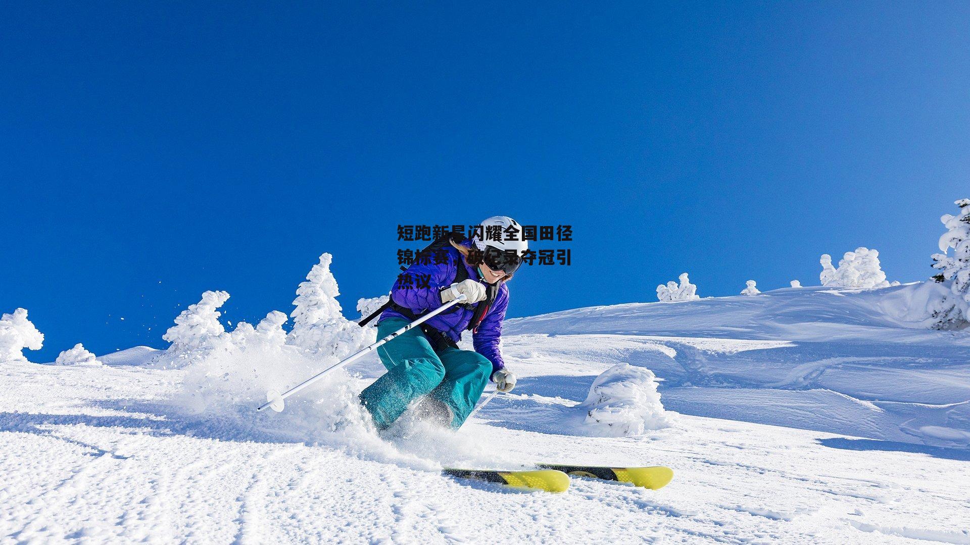 短跑新星闪耀全国田径锦标赛，破纪录夺冠引热议